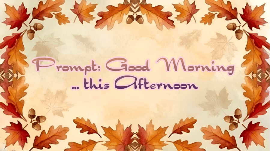An autumn-themed watercolor background featuring a decorative border of orange and red oak and maple leaves interspersed with brown acorns, framing a pale parchment center displaying the text "Prompt: Good Morning ... This Afternoon" in a soft peach cream and purplish mauve gradient text. 