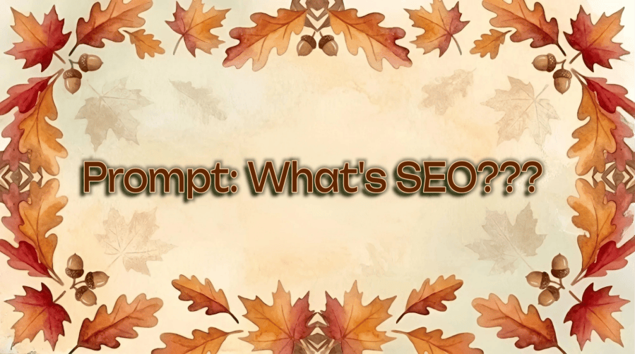 An autumn-themed watercolor background featuring a decorative border of orange and red oak and maple leaves interspersed with brown acorns, framing a pale parchment center displaying the text "Prompt: What's SEO ???" in a deep brown font with highlights and shadows.